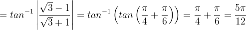 \dpi{120} =tan^{-1}\left | \frac{\sqrt{3}-1}{\sqrt{3}+1} \right | =tan^{-1}\left ( tan\left ( \frac{\pi }{4}+\frac{\pi }{6} \right ) \right )=\frac{\pi }{4}+\frac{\pi }{6}= \frac{5\pi }{12}